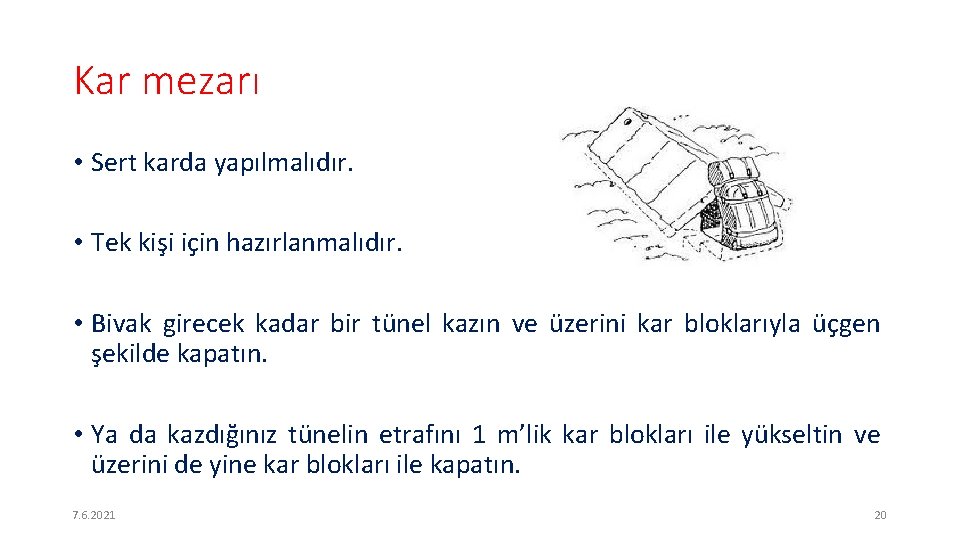 Kar mezarı • Sert karda yapılmalıdır. • Tek kişi için hazırlanmalıdır. • Bivak girecek