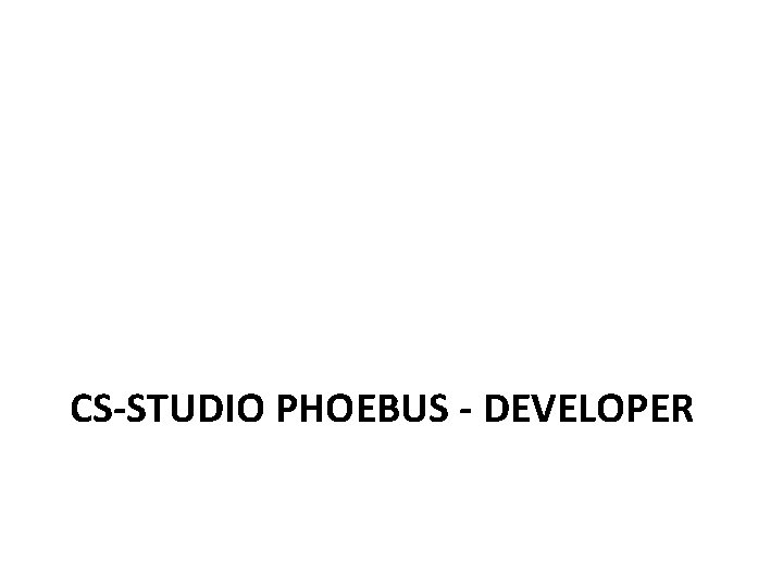 CS-STUDIO PHOEBUS - DEVELOPER CS-STUDIO PHOEBUS - DEVELOPER
