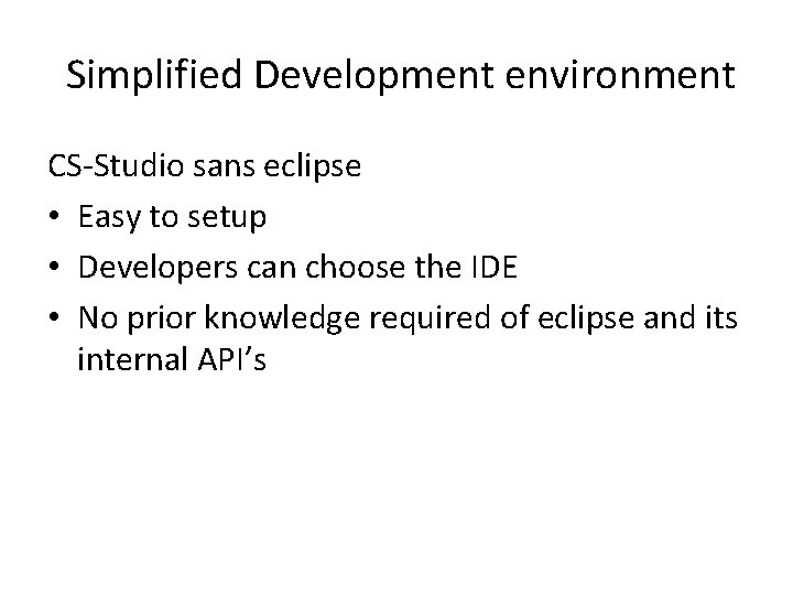 Simplified Development environment CS-Studio sans eclipse • Easy to setup • Developers can choose Simplified Development environment CS-Studio sans eclipse • Easy to setup • Developers can choose