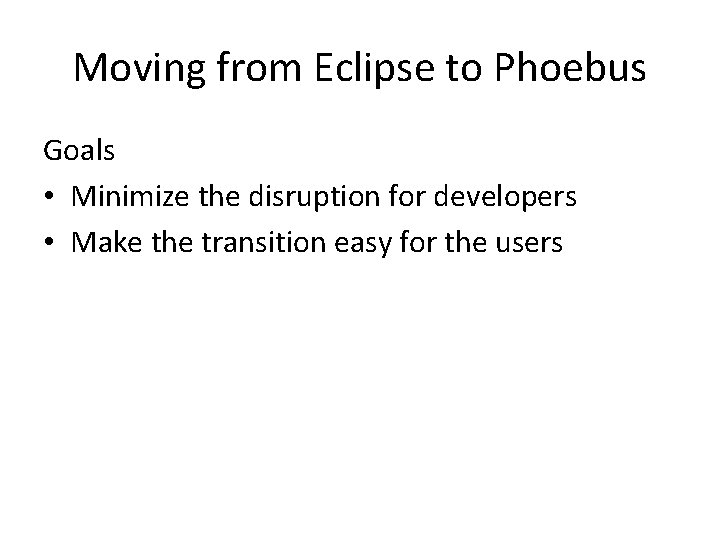 Moving from Eclipse to Phoebus Goals • Minimize the disruption for developers • Make Moving from Eclipse to Phoebus Goals • Minimize the disruption for developers • Make