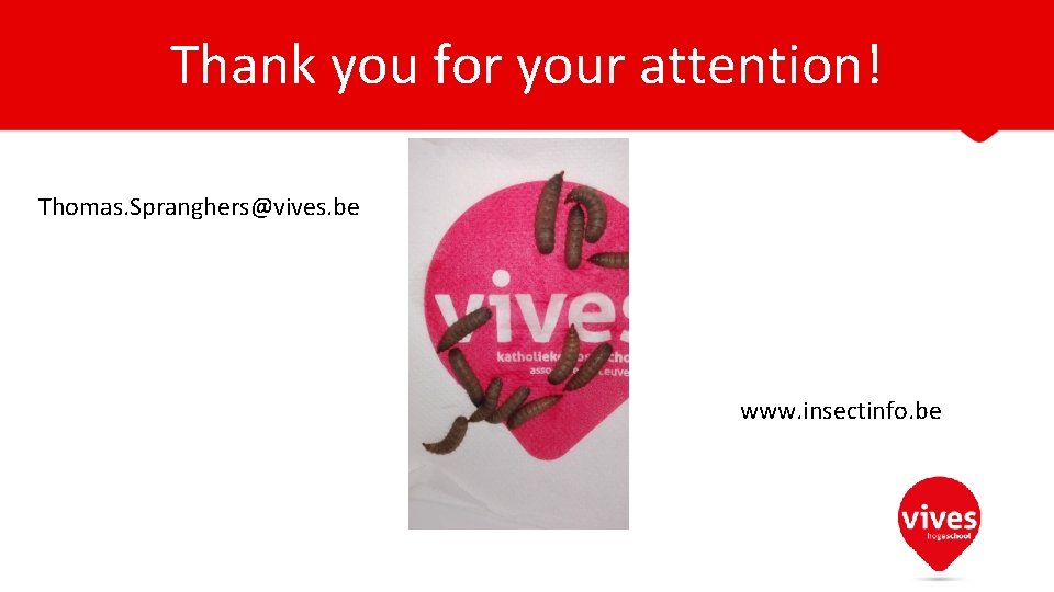 Thank you for your attention! Thomas. Spranghers@vives. be www. insectinfo. be 