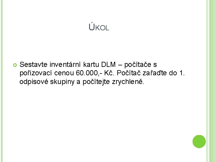 ÚKOL Sestavte inventární kartu DLM – počítače s pořizovací cenou 60. 000, - Kč.