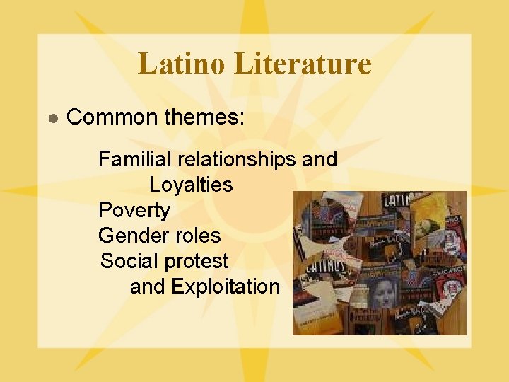 Latino Literature l Common themes: Familial relationships and Loyalties Poverty Gender roles Social protest