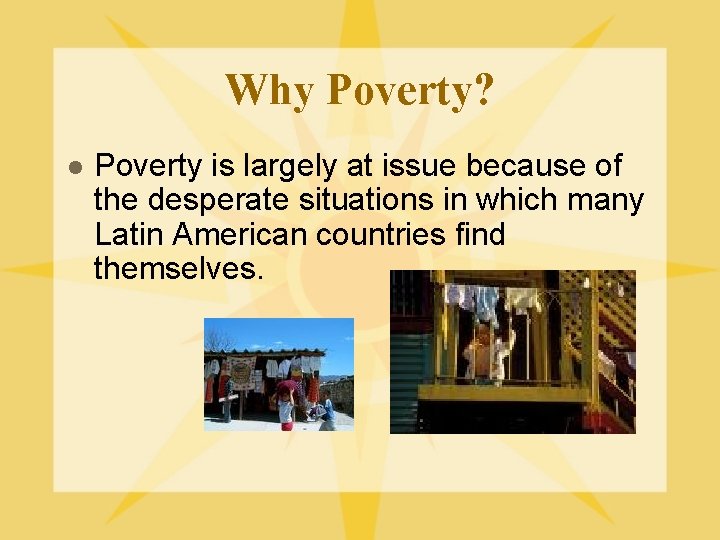 Why Poverty? l Poverty is largely at issue because of the desperate situations in