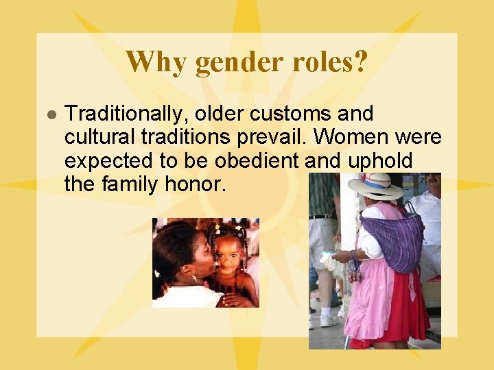 Why gender roles? l Traditionally, older customs and cultural traditions prevail. Women were expected