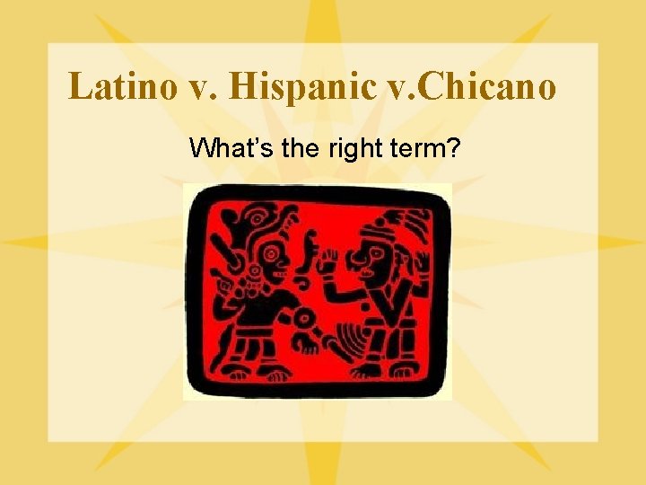 Latino v. Hispanic v. Chicano What’s the right term? 