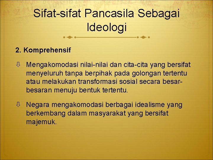 Sifat-sifat Pancasila Sebagai Ideologi 2. Komprehensif Mengakomodasi nilai-nilai dan cita-cita yang bersifat menyeluruh tanpa