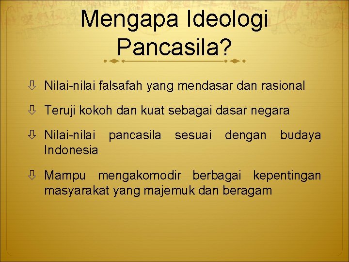 Mengapa Ideologi Pancasila? Nilai-nilai falsafah yang mendasar dan rasional Teruji kokoh dan kuat sebagai