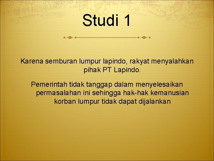 Studi 1 Karena semburan lumpur lapindo, rakyat menyalahkan pihak PT Lapindo. Pemerintah tidak tanggap