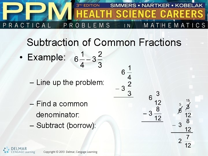 Subtraction of Common Fractions • Example: – Line up the problem: – Find a