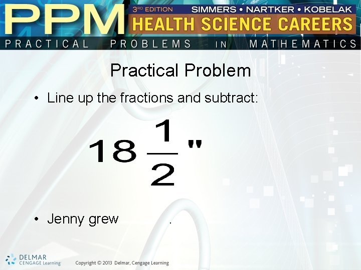 Practical Problem • Line up the fractions and subtract: • Jenny grew . 
