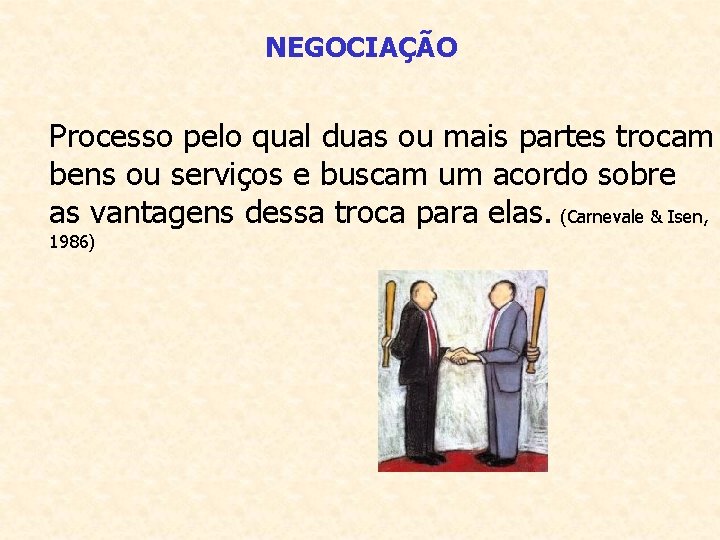 NEGOCIAÇÃO Processo pelo qual duas ou mais partes trocam bens ou serviços e buscam