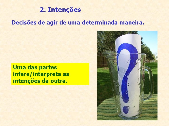 2. Intenções Decisões de agir de uma determinada maneira. Uma das partes infere/interpreta as