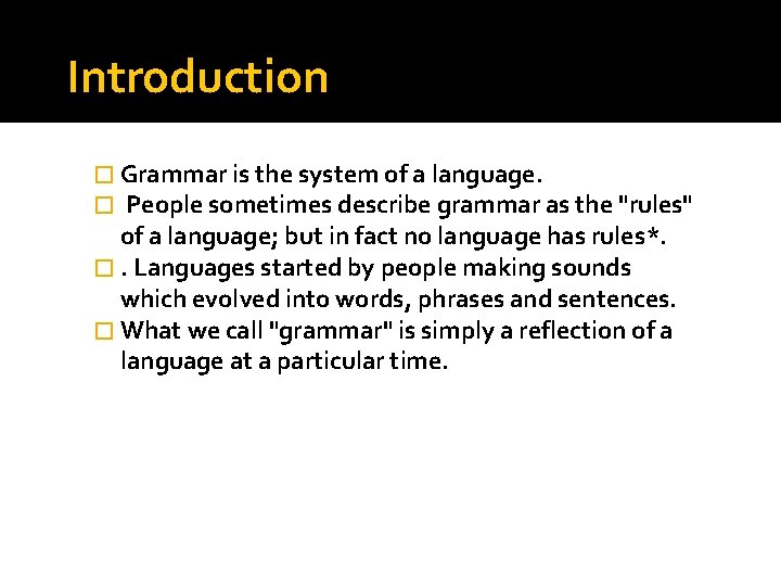 Introduction � Grammar is the system of a language. � People sometimes describe grammar