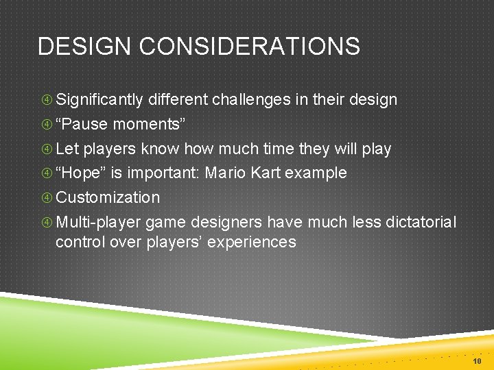 DESIGN CONSIDERATIONS Significantly different challenges in their design “Pause moments” Let players know how