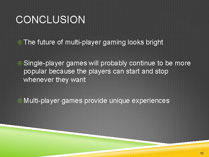 CONCLUSION The future of multi-player gaming looks bright Single-player games will probably continue to