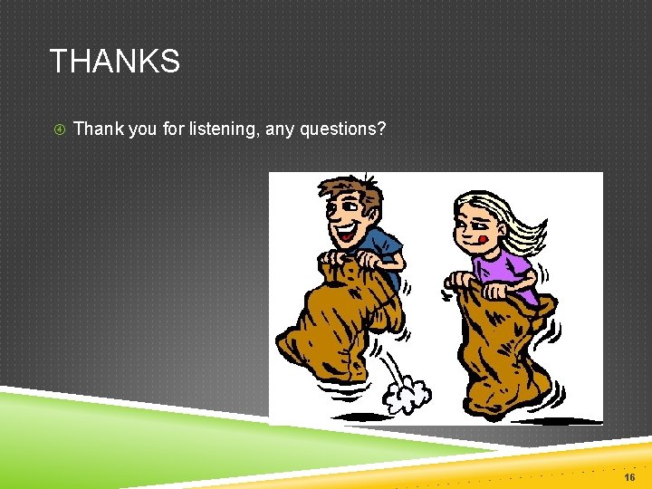 THANKS Thank you for listening, any questions? 16 