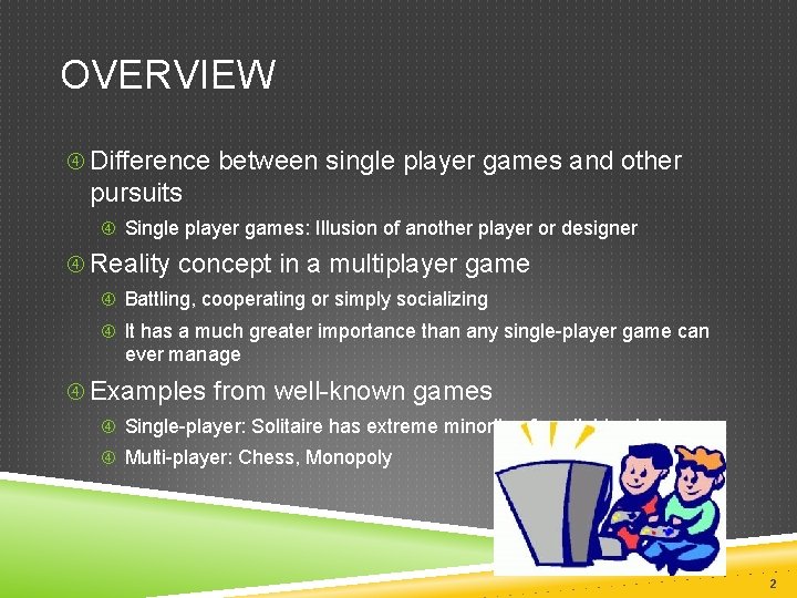 OVERVIEW Difference between single player games and other pursuits Single player games: Illusion of