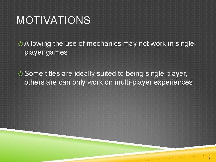 MOTIVATIONS Allowing the use of mechanics may not work in single- player games Some