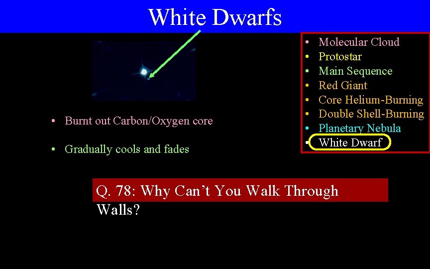 White Dwarfs • Burnt out Carbon/Oxygen core • Gradually cools and fades • •