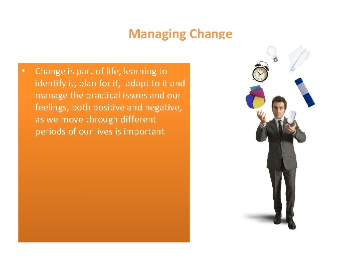 Managing Change • Change is part of life, learning to identify it, plan for