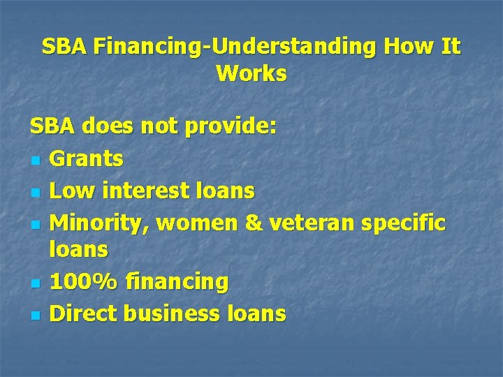 SBA Financing-Understanding How It Works SBA does not provide: n Grants n Low interest