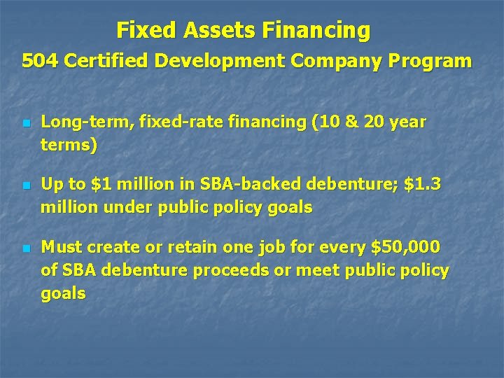 Fixed Assets Financing 504 Certified Development Company Program n Long-term, fixed-rate financing (10 &