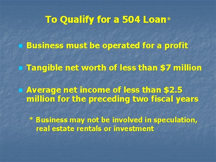 To Qualify for a 504 Loan* n Business must be operated for a profit