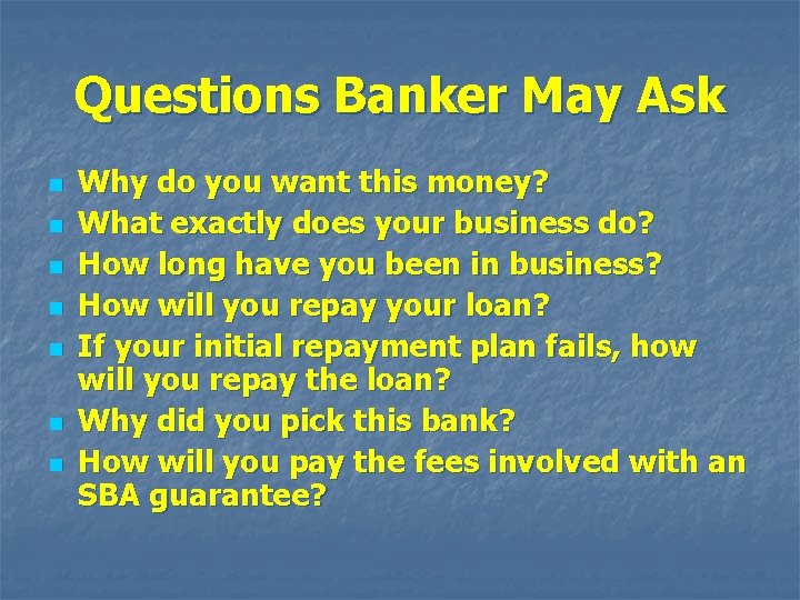 Questions Banker May Ask n n n n Why do you want this money?