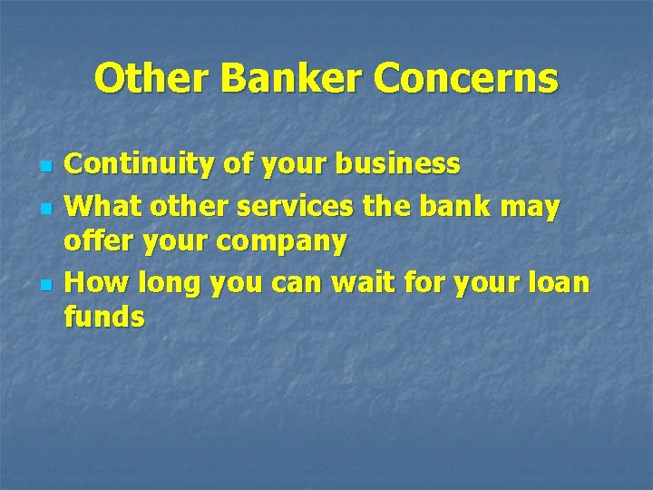 Other Banker Concerns n n n Continuity of your business What other services the