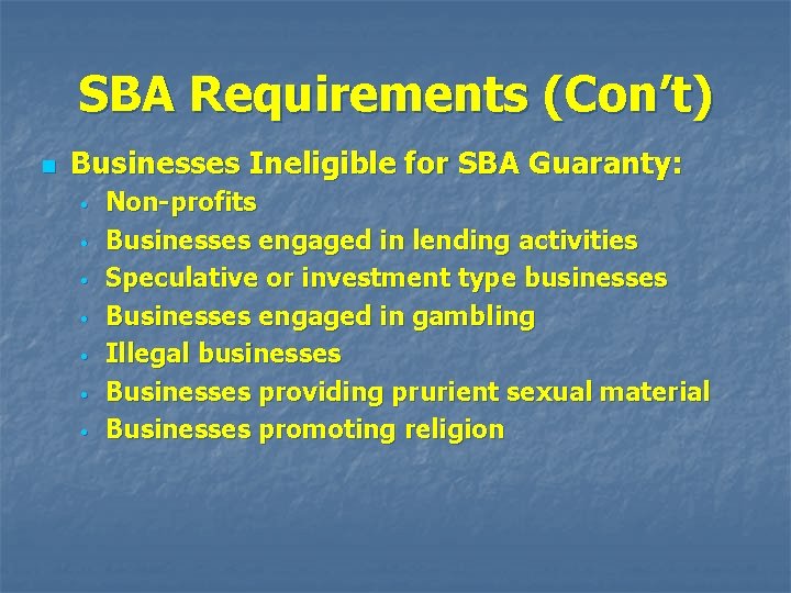 SBA Requirements (Con’t) n Businesses Ineligible for SBA Guaranty: • • Non-profits Businesses engaged