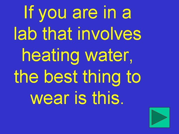 If you are in a lab that involves heating water, the best thing to