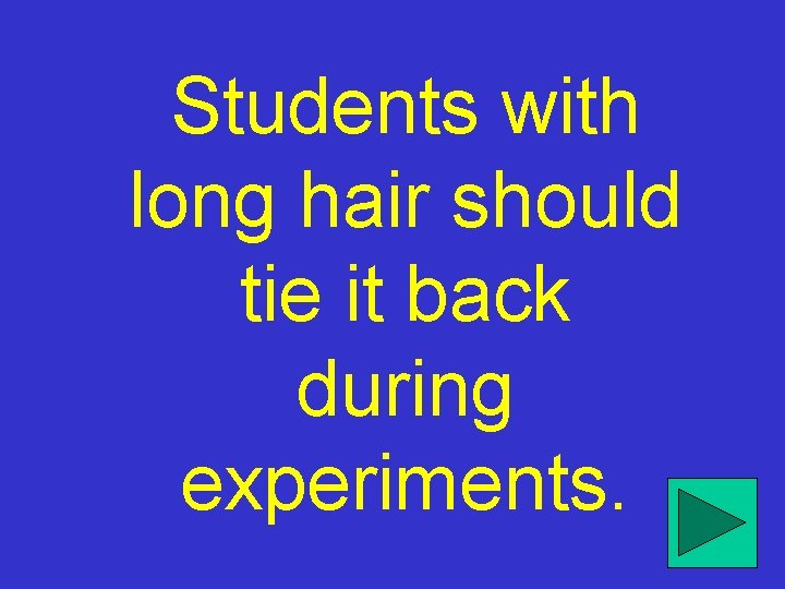 Students with long hair should tie it back during experiments. 