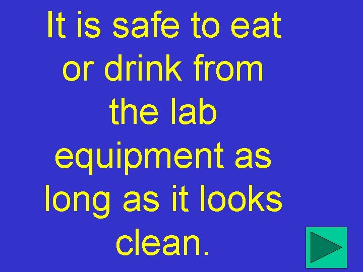It is safe to eat or drink from the lab equipment as long as