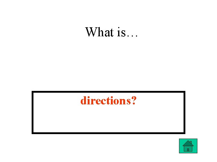 What is… directions? 