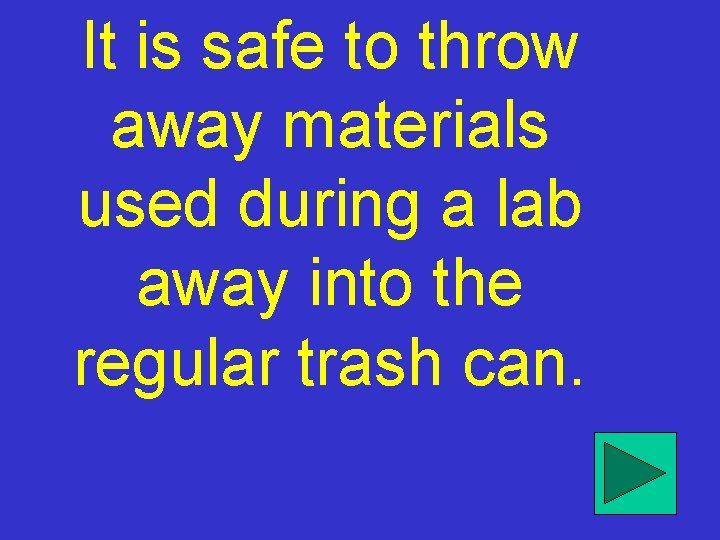 It is safe to throw away materials used during a lab away into the