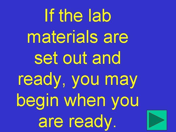 If the lab materials are set out and ready, you may begin when you