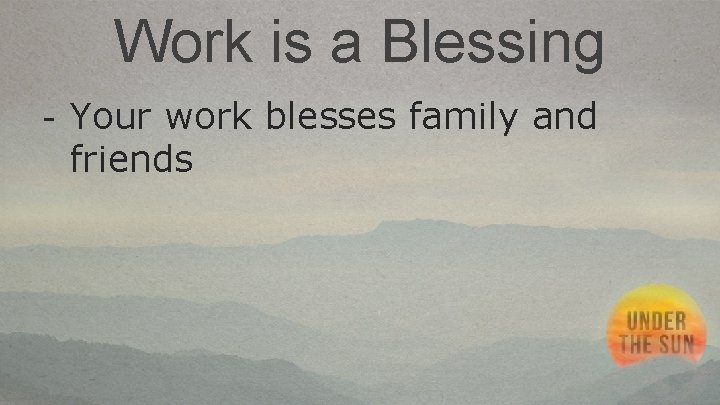 Work is a Blessing - Your work blesses family and friends 