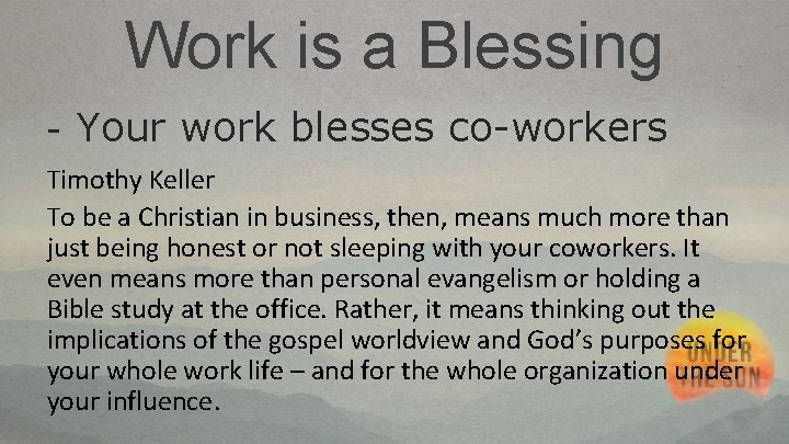 Work is a Blessing - Your work blesses co-workers Timothy Keller To be a