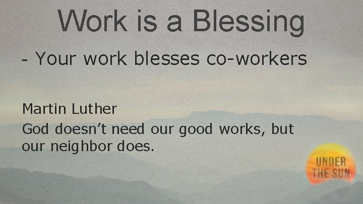 Work is a Blessing - Your work blesses co-workers Martin Luther God doesn’t need