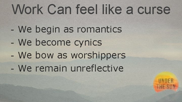 Work Can feel like a curse - We We begin as romantics become cynics