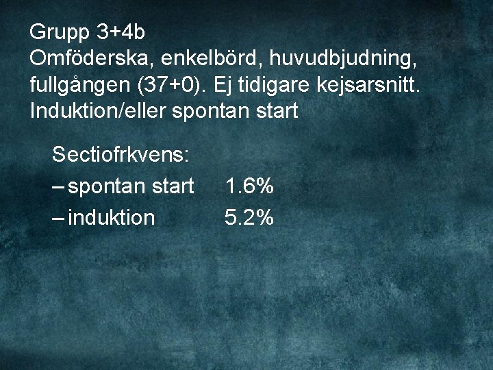 Grupp 3+4 b Omföderska, enkelbörd, huvudbjudning, fullgången (37+0). Ej tidigare kejsarsnitt. Induktion/eller spontan start