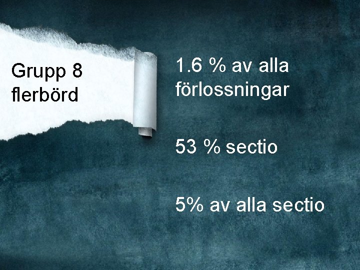 Grupp 8 flerbörd 1. 6 % av alla förlossningar 53 % sectio 5% av