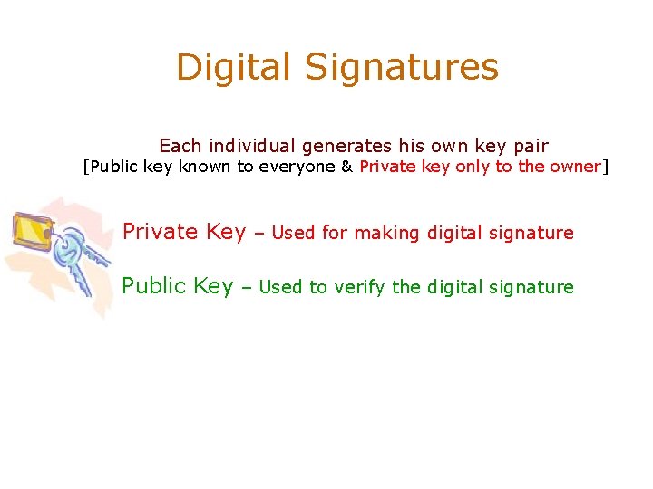 Digital Signatures Each individual generates his own key pair [Public key known to everyone
