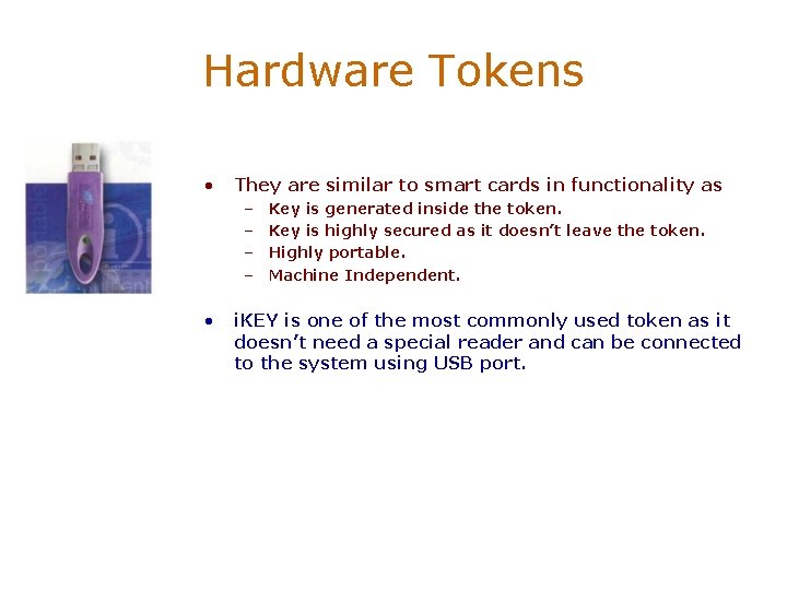 Hardware Tokens • They are similar to smart cards in functionality as – –