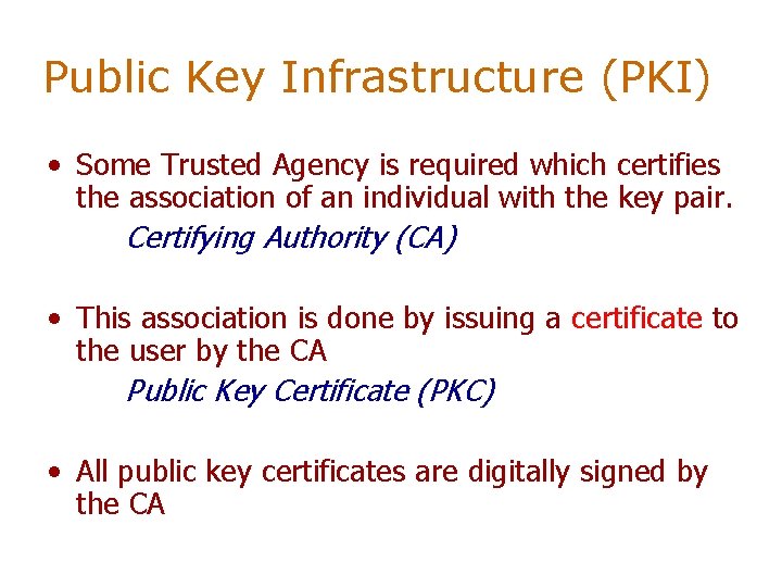 Public Key Infrastructure (PKI) • Some Trusted Agency is required which certifies the association