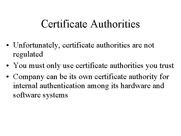 Certificate Authorities • Unfortunately, certificate authorities are not regulated • You must only use