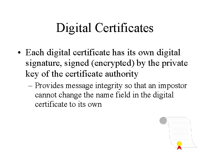 Digital Certificates • Each digital certificate has its own digital signature, signed (encrypted) by