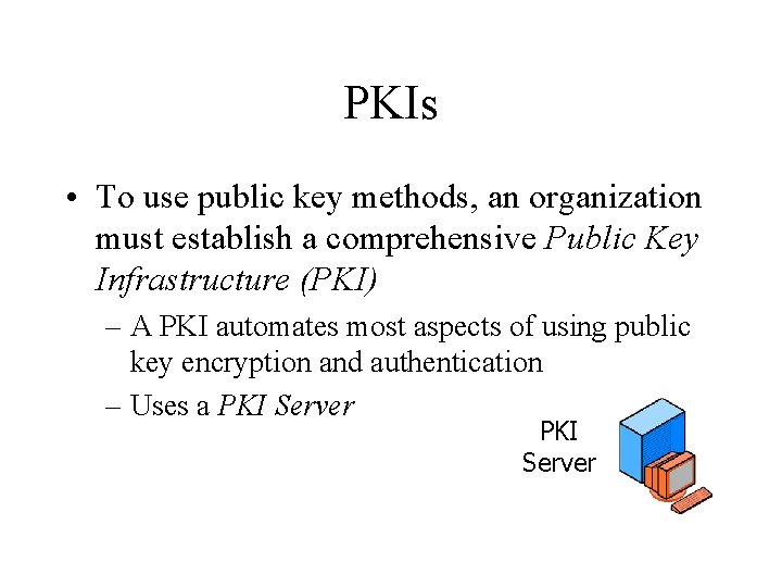 PKIs • To use public key methods, an organization must establish a comprehensive Public
