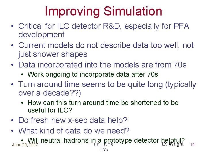 Improving Simulation • Critical for ILC detector R&D, especially for PFA development • Current